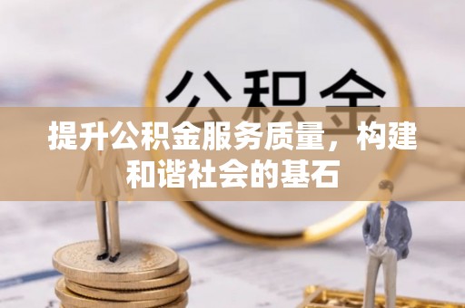 便民提升公积金服务质量，构建和谐社会的基石