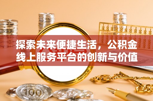 便民探索未来便捷生活，公积金线上服务平台的创新与价值