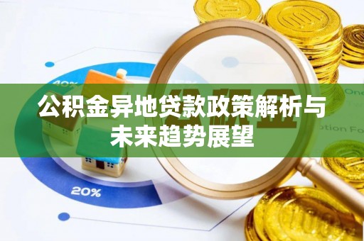 便民公积金异地贷款政策解析与未来趋势展望