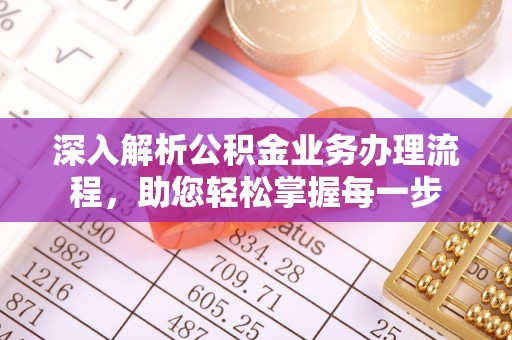 便民深入解析公积金业务办理流程，助您轻松掌握每一步