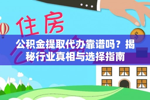 便民公积金提取代办靠谱吗？揭秘行业真相与选择指南
