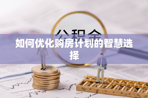 便民如何优化购房计划的智慧选择