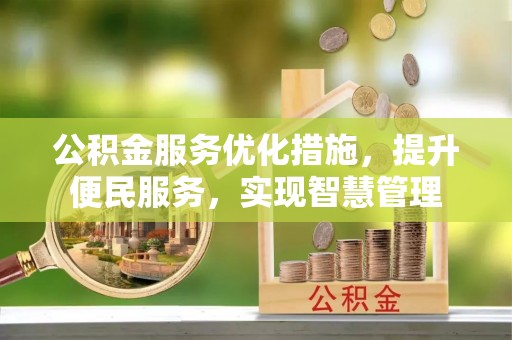 便民公积金服务优化措施，提升便民服务，实现智慧管理
