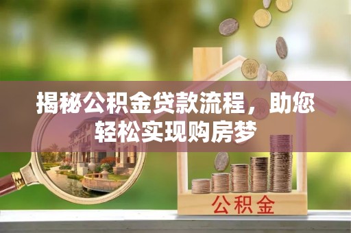 便民揭秘公积金贷款流程，助您轻松实现购房梦