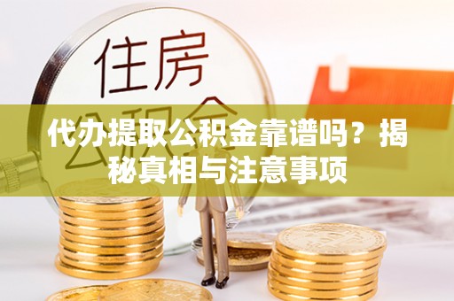便民代办提取公积金靠谱吗？揭秘真相与注意事项