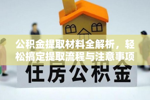 便民公积金提取材料全解析，轻松搞定提取流程与注意事项