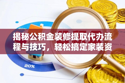 便民揭秘公积金装修提取代办流程与技巧，轻松搞定家装资金难题