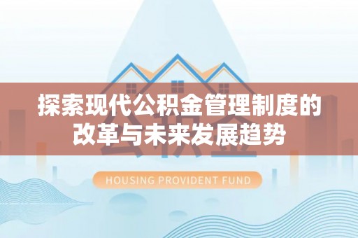 便民探索现代公积金管理制度的改革与未来发展趋势