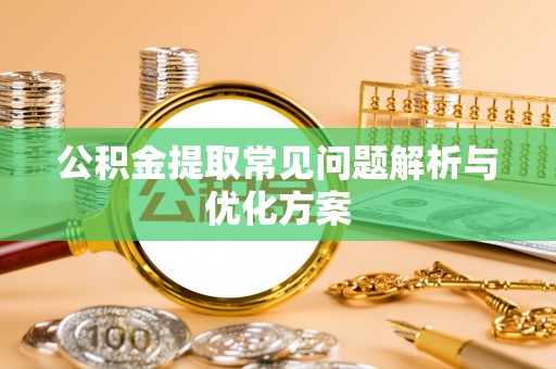 便民公积金提取常见问题解析与优化方案