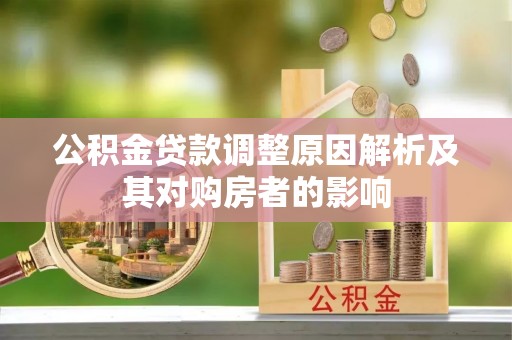 便民公积金贷款调整原因解析及其对购房者的影响