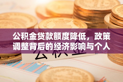 便民公积金贷款额度降低，政策调整背后的经济影响与个人应对策略