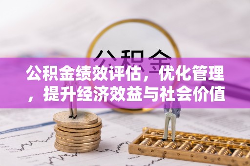 便民公积金绩效评估，优化管理，提升经济效益与社会价值