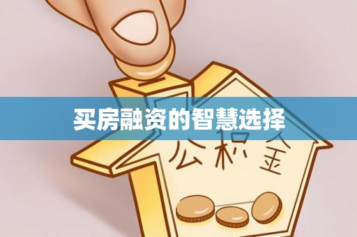 便民买房融资的智慧选择