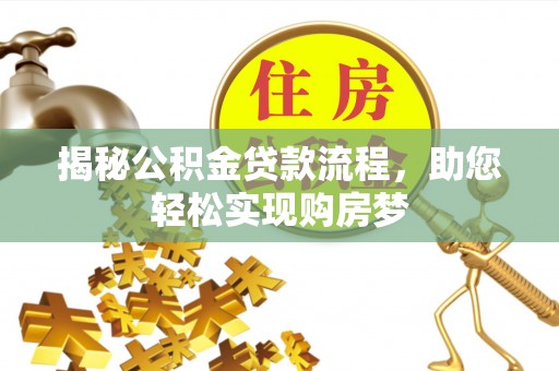 便民揭秘公积金贷款流程，助您轻松实现购房梦