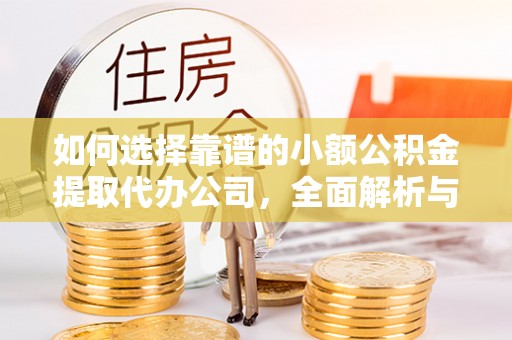 便民如何选择靠谱的小额公积金提取代办公司，全面解析与实用指南