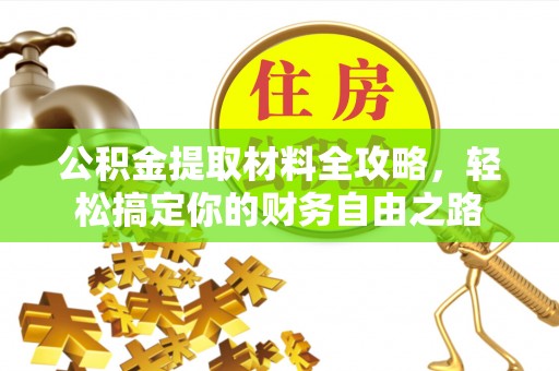 便民公积金提取材料全攻略，轻松搞定你的财务自由之路