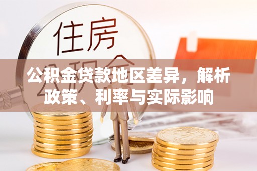 便民公积金贷款地区差异，解析政策、利率与实际影响