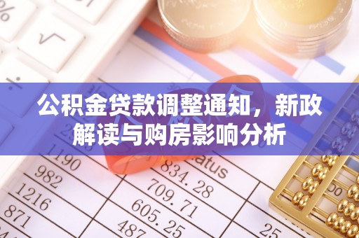 便民公积金贷款调整通知，新政解读与购房影响分析